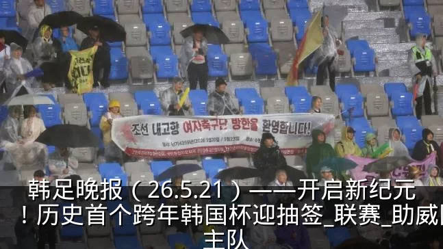 韩足晚报（26.5.21）——开启新纪元！历史首个跨年韩国杯迎抽签_联赛_助威团_主队